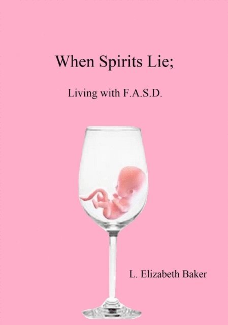 L. E. Baker - When Spirits Lie; Living with F.A.S.D., E-bok