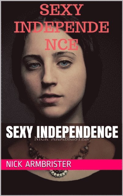 Nick Armbrister - Sexy Independence, E-bok. Tillgänglighet: Lägg i varukorg