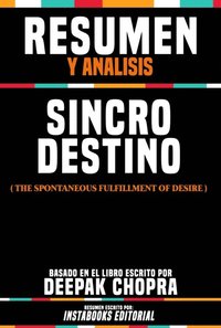 Resumen Y Analisis: Sincrodestino (The Spontaneous Fulfillment Of Desire) - Basado En El Libro Escrito Por Deepak Chopra