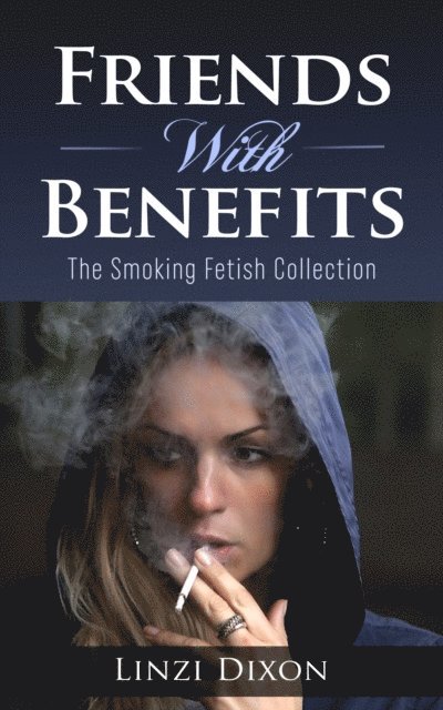 Linzi Dixon - Friends With Benefits : The Smoking Fetish Collection, E-bok. Tillgänglighet: Lägg i varukorg