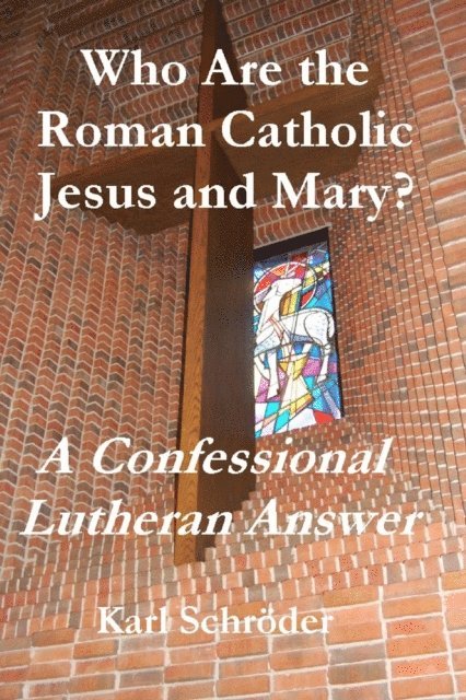 Karl Schroder - Who Are the Roman Catholic Jesus and Mary? A Confessional Lutheran Answer, E-bok