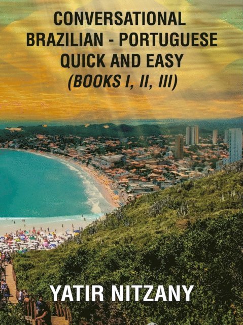 Yatir Nitzany - Conversational Brazilian Portuguese Quick and Easy - Books I, II, and III, E-bok