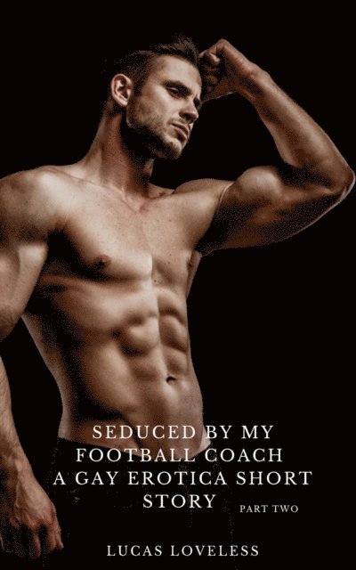 Lucas Loveless - Seduced by My Football Coach: A Gay Erotica Short Story Part Two, E-bok