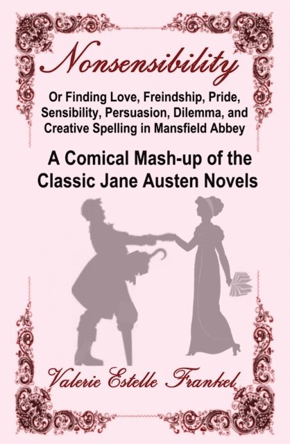 Valerie Estelle Frankel - Nonsensibility Or Finding Love, Freindship, Pride, Sensibility, Persuasion, Dilemma, and Creative Spelling in Mansfield Abbey, E-bok