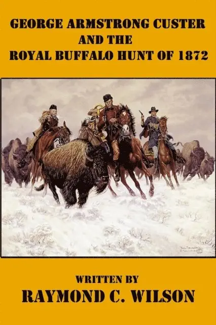Raymond C. Wilson - George Armstrong Custer and the Royal Buffalo Hunt of 1872, E-bok. Tillgänglighet: Lägg i varukorg