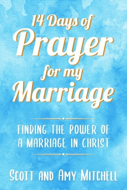 Amy Mitchell, Scott Mitchell - 14 Days of Prayer for My Marriage: Finding the Power of a Marriage in Christ, E-bok