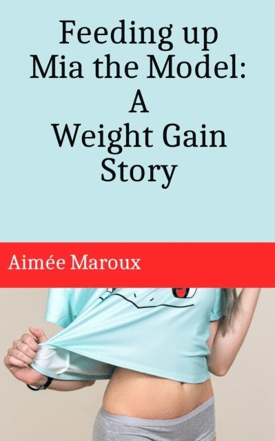 Aimee Maroux - Feeding up Mia the Model: A Weight Gain Story (m/f), E-bok