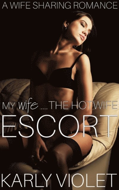 Karly Violet - My Wife......The Hotwife Escort, E-bok