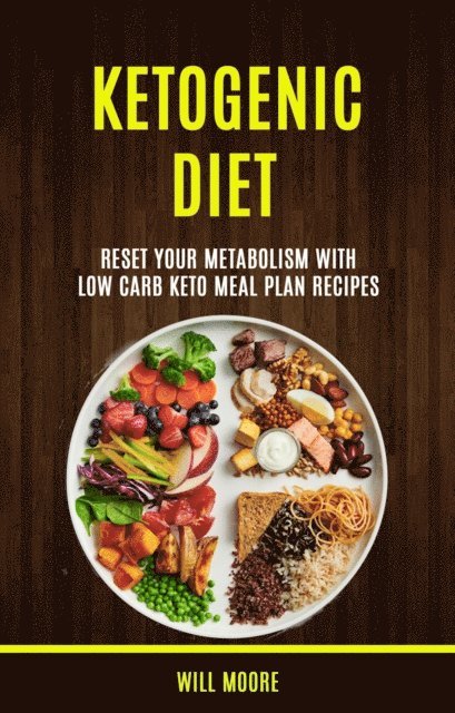 Will Moore - Ketogenic Diet: Reset Your Metabolism With Low Carb Keto Meal Plan Recipes, E-bok
