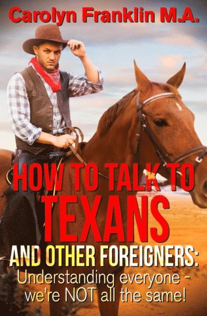 Carolyn Franklin M.A. - How To Talk To A Texan And Other Foreigners: Understanding Everyone - We're Not All The Same!, E-bok. Tillgänglighet: Lägg i varukorg