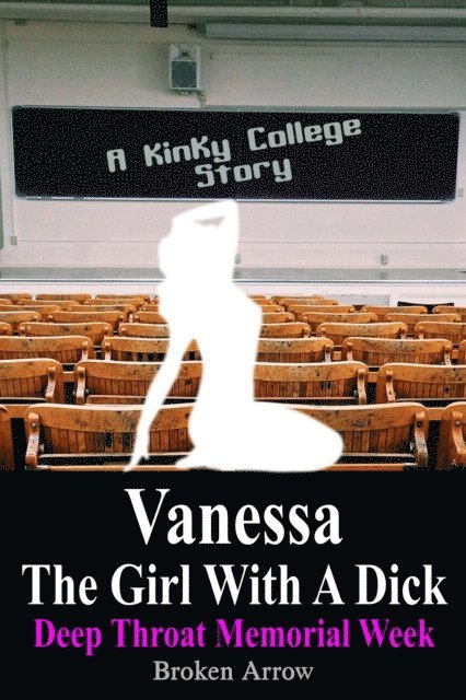 Broken Arrow - Vanessa, The Girl With A Dick (Deep Throat Memorial Week) - A Kinky College Story, E-bok