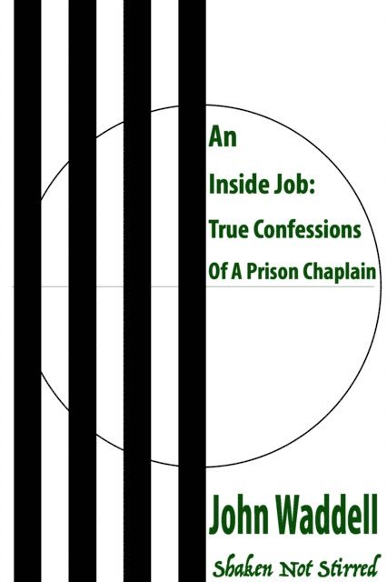 John Waddell - Inside Job: True Confessions Of A Prison Chaplain - Shaken Not Stirred, E-bok