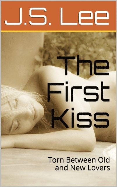 J.S. Lee - First Kiss: Torn Between Old and New Lovers, E-bok