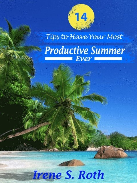 Irene S. Roth - 14 Tips to Have Your Most Productive Summer Ever, E-bok. Tillgänglighet: Lägg i varukorg