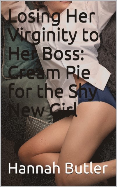 Hannah Butler - Losing Her Virginity to Her Boss: Cream Pie for the Shy New Girl, E-bok