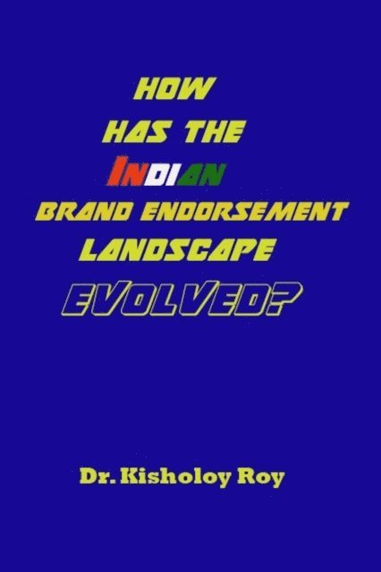 Dr Kisholoy Roy - How Has the Indian Brand Endorsement Landscape Evolved?, E-bok. Tillgänglighet: Lägg i varukorg