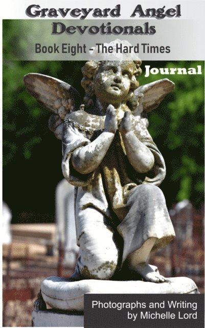 Michelle Lord - Graveyard Angel Devotionals Book Eight: The Hard Times - Spiritual Daily Journal, Pictures, Quotes, and Lined Notes Area., E-bok