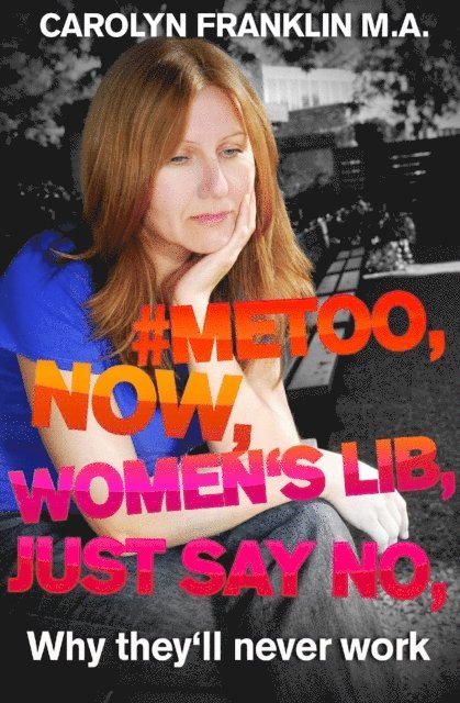 Carolyn Franklin M.A. - #Metoo, Now, Women's Lib, Just Say No: Why They'll Never Work, E-bok. Tillgänglighet: Lägg i varukorg