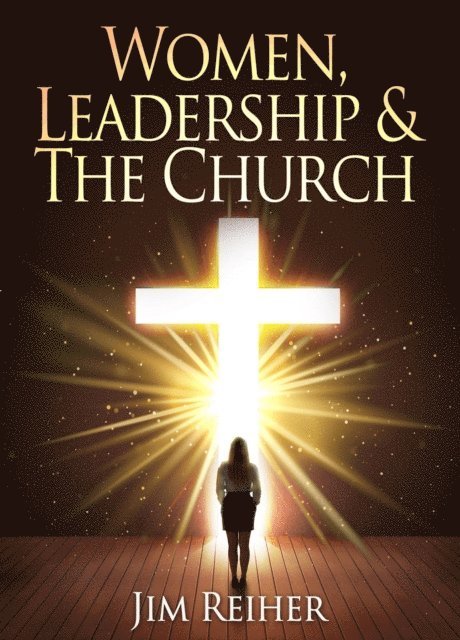 Jim Reiher - Women Leadership and the Church, E-bok