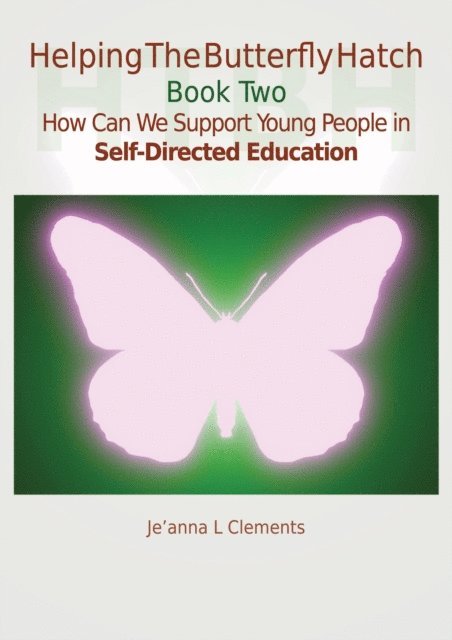 Je'anna L Clements - Helping The Butterfly Hatch - Book Two - How Can We Support Young People in Self-Directed Education?, E-bok
