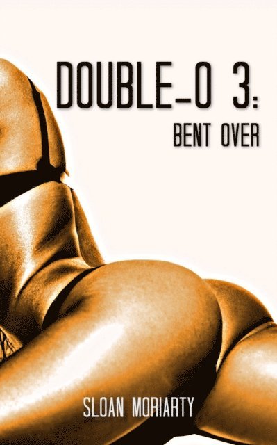 Sloan Moriarty - Double-O 3: Bent Over, E-bok