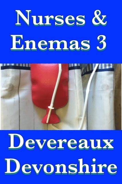 Devereaux Devonshire - Nurses & Enemas 3, E-bok