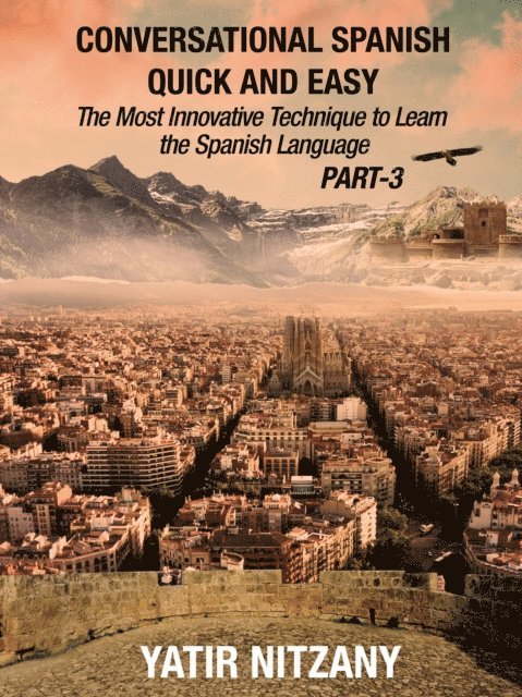 Yatir Nitzany - Conversational Spanish Quick and Easy - PART III: The Most Innovative Technique To Learn the Spanish Language, E-bok