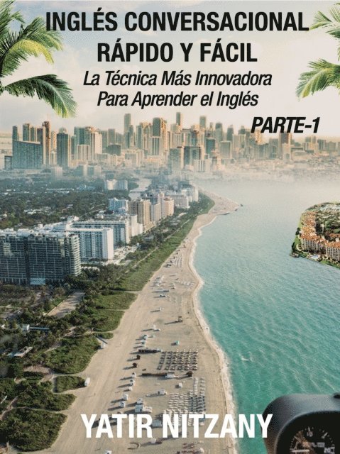 Yatir Nitzany - Ingles Conversacional Rapido y Facil - Parte I: La Tecnica Mas Innovadora Para Aprender el Ingles, E-bok