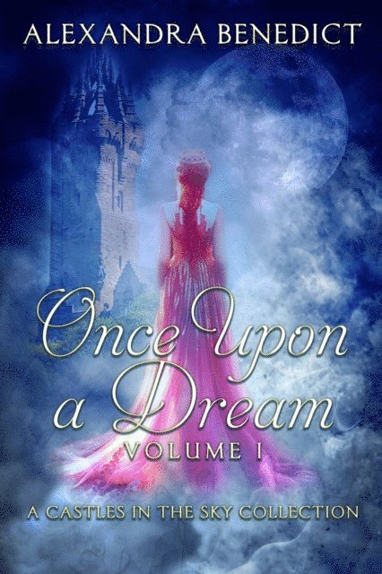 Alexandra Benedict - Once Upon a Dream: Volume I (A Castles in the Sky Collection), E-bok