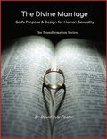 Divine Marriage: God's Purpose & Design for Human Sexuality