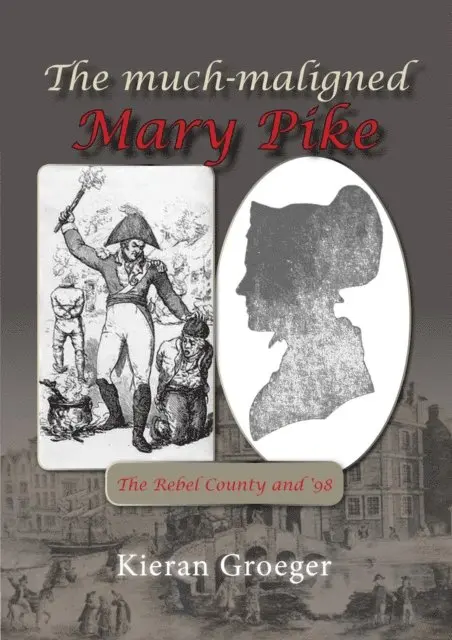 Kieran Groeger - Much-Maligned Mary Pike: The Rebel County and '98, E-bok. Tillgänglighet: Lägg i varukorg