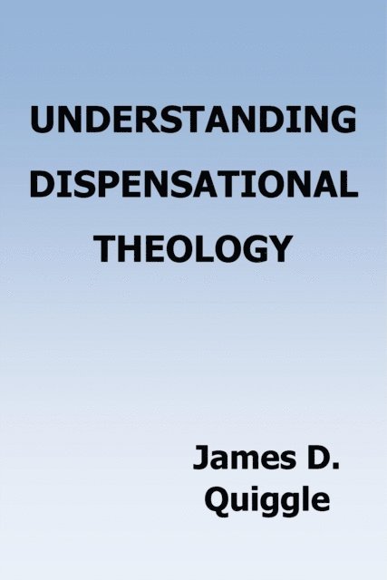 James D. Quiggle - Understanding Dispensational Theology, E-bok