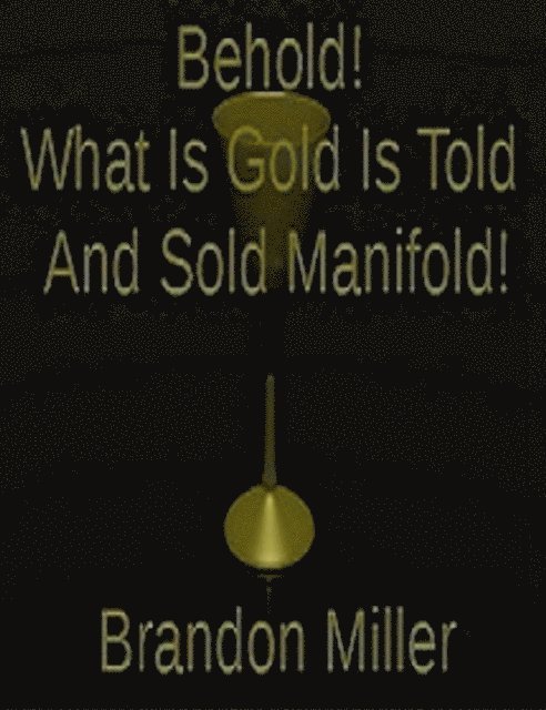 Brandon MIller - Behold! What Is Gold Is Told And Sold Manifold!, E-bok