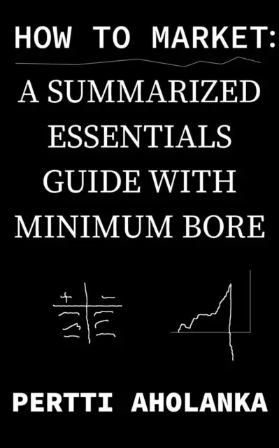 Pertti Aholanka - How to Market: a Summarized Essentials Guide with Minimum Bore, E-bok. Tillgänglighet: Lägg i varukorg