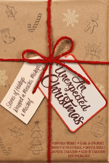 Kim Wilbanks, Luis Tarango, Donna Kelly, Rose P. Evelyn-Hall, Carl Colbert, Veronica Berry, Daphne Tarango - Unexpected Christmas: Stories of Holidays Wrapped in Miracles, Mishaps, and Mischief, E-bok