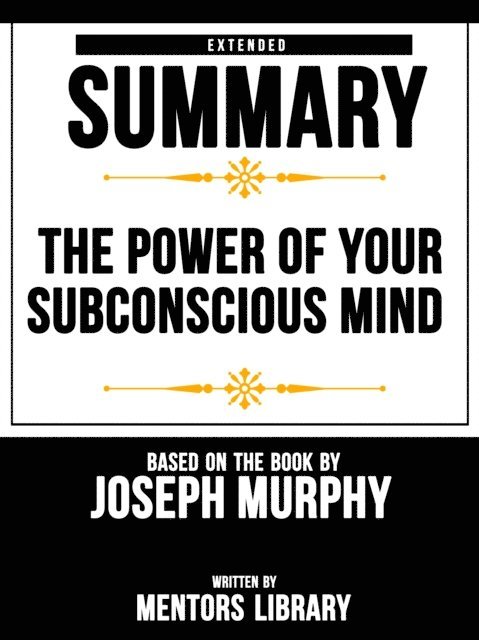 Mentors Library - Power Of Your Subconscious Mind: Extended Summary Based On The Book By Joseph Murphy, E-bok