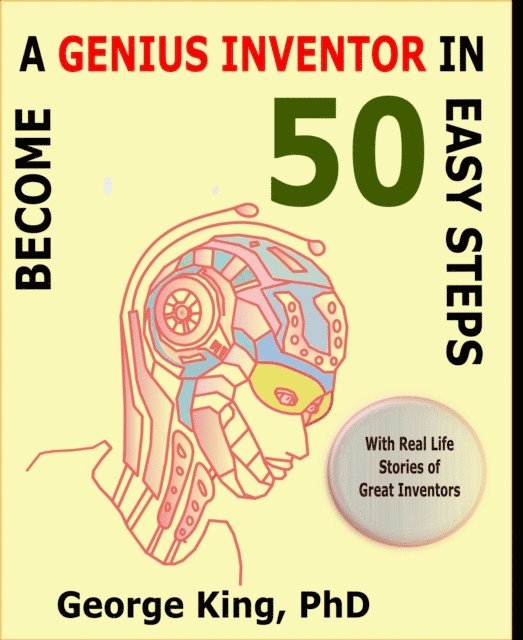 George King - Become a Genius Inventor in 50 Easy Steps - with Real Life Stories of Great Inventors, E-bok