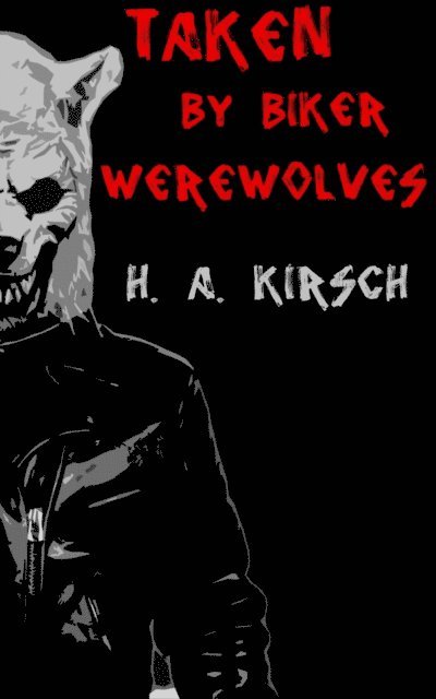 H. A. Kirsch - Taken By Biker Werewolves, E-bok