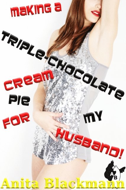 Anita Blackmann - Making a Triple-Chocolate Cream Pie for My Husband!, E-bok
