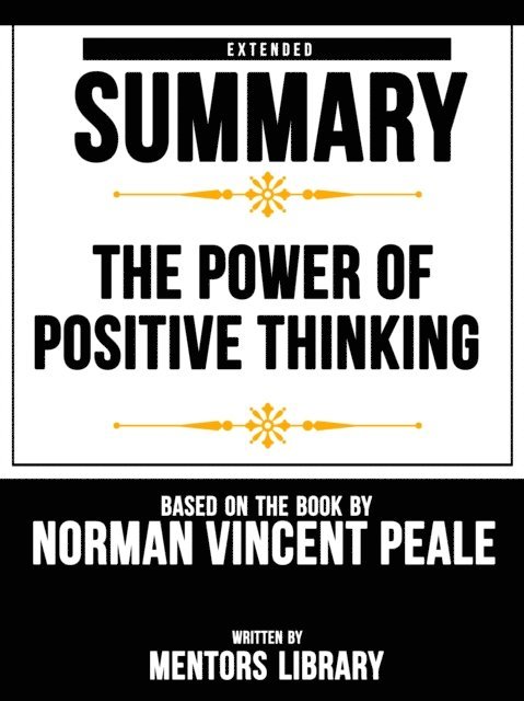 Mentors Library - Power Of Positive Thinking: Extended Summary Based On The Book By Norman Vincent Peale, E-bok