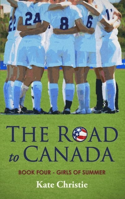 Kate Christie - Road to Canada: Book Four of Girls of Summer, E-bok