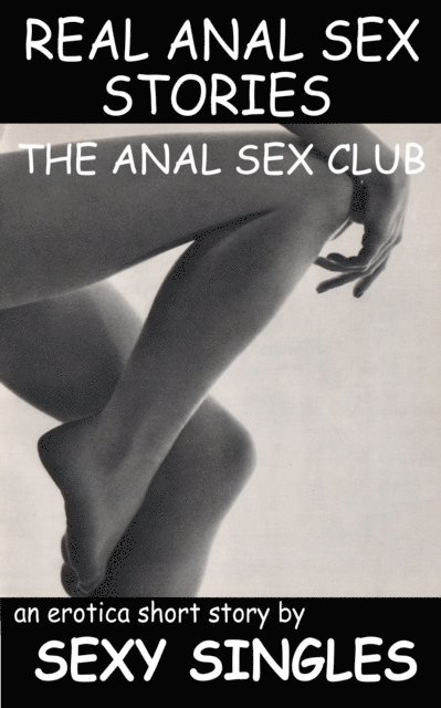 Sexy Singles - Real Anal Sex Stories: Anal Sex Club, E-bok