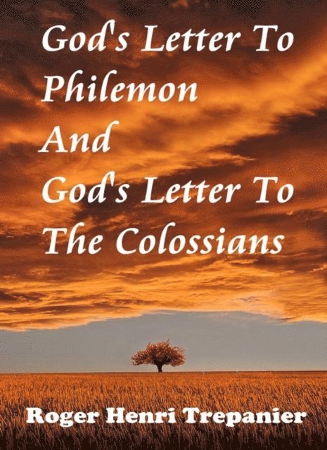 Roger Henri Trepanier - God's Letter To Philemon And God's Letter To The Colossians, E-bok