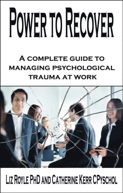 Cath Kerr, Liz Royle - Power to Recover: A complete guide to managing psychological trauma at work, E-bok