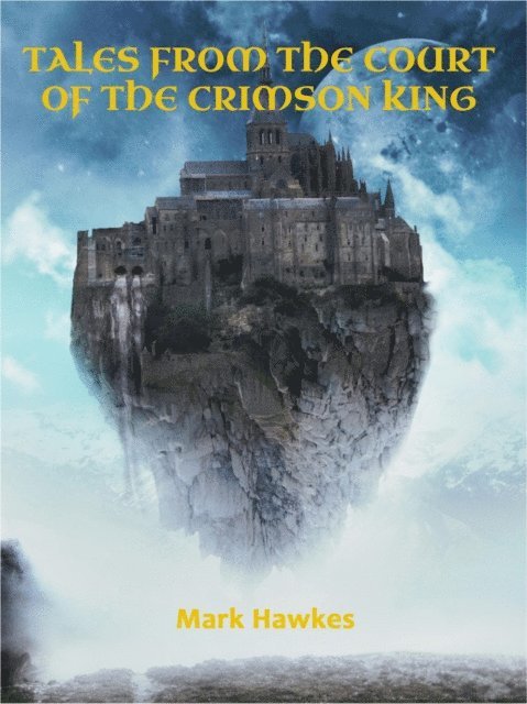 Mark Hawkes - Tales From the Court of the Crimson King, E-bok