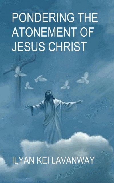 Ilyan Kei Lavanway - Pondering The Atonement of Jesus Christ, E-bok
