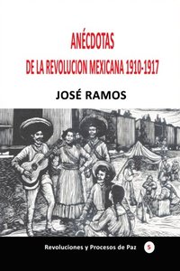 Anecdotas de la revolucion mexicana 1910-1917