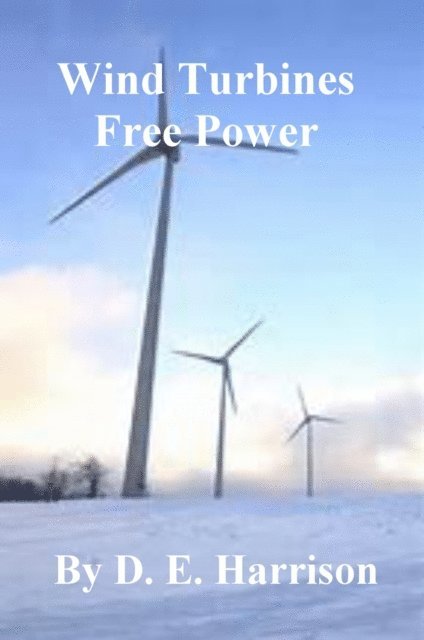 D. E. Harrison - Wind Turbines Free Power, E-bok