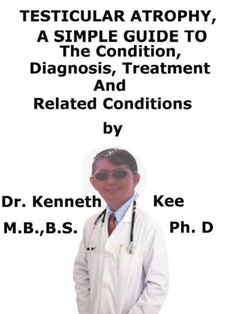 Kenneth Kee - Testicular Atrophy, A Simple Guide To The Condition, Diagnosis, Treatment And Related Conditions, E-bok. Tillgänglighet: Lägg i varukorg