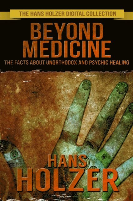 Hans Holzer - Beyond Medicine: The Facts About Unorthodox And Psychic Healing, E-bok